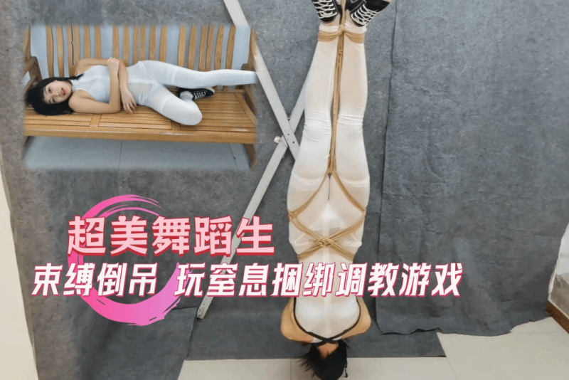 舞蹈生美女被倒吊捆绑后窒息调教