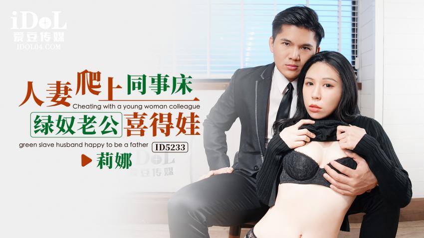 ID5233 - 人妻爬上同事床，绿奴老公喜得娃 - 莉娜