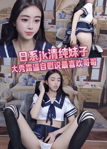日系jk制服妹子大秀骚逼自慰说最爱大哥～