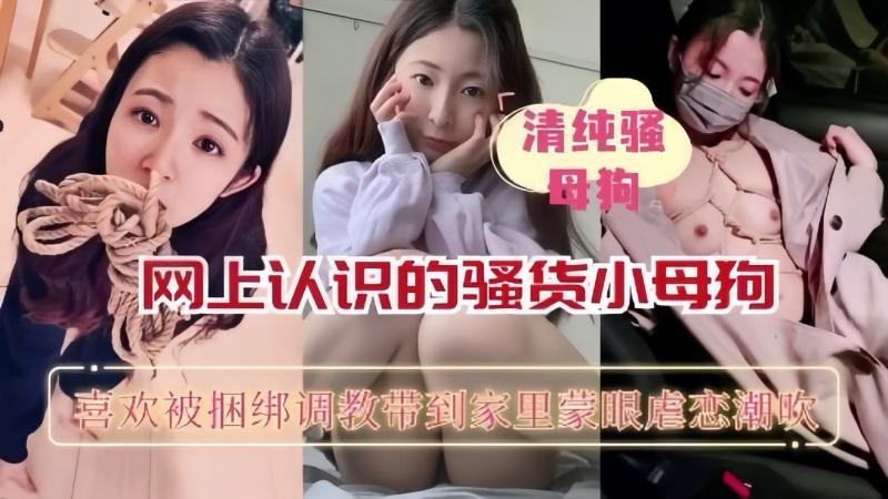 【重磅推荐】网上认识的骚货小母狗喜欢被捆绑蒙眼调教