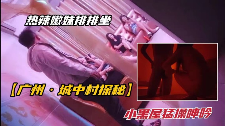 【广州“城中村探秘”】广州隐蔽鸡窝.热辣妹任挑小黑屋狂操！