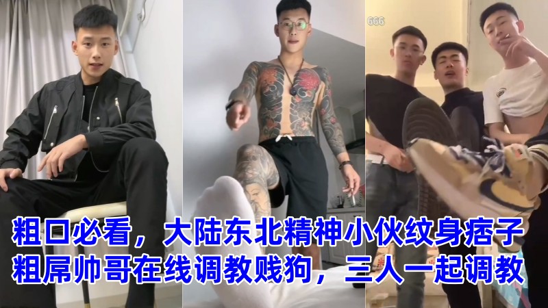 粗口必看，大陆东北精神小伙纹身痞子粗屌帅哥王俊男在线调教贱狗，三人一起调教