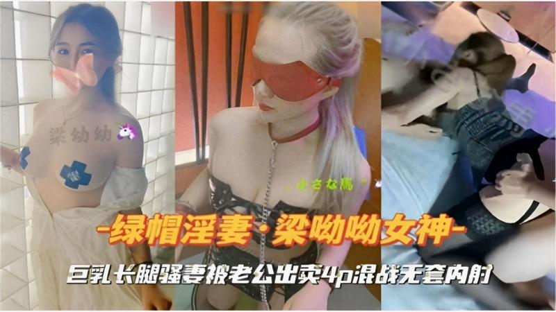 梁幼幼-绿帽淫妻 梁呦呦女神-巨乳长腿骚妻被老公出卖4p混战无套内射
