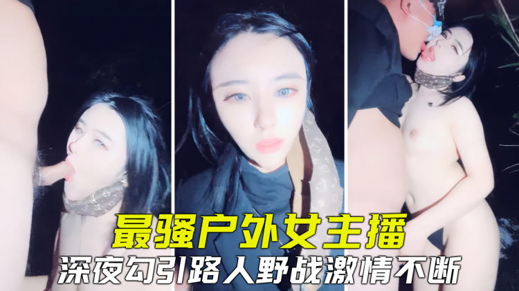 【真实户外^;\!】*全网最骚户外主播，勾引路人野战%[，紧张刺,;激淫叫不断