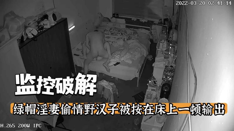 【监控破解】绿帽淫妻偷情野汉子被按在床上一顿输出