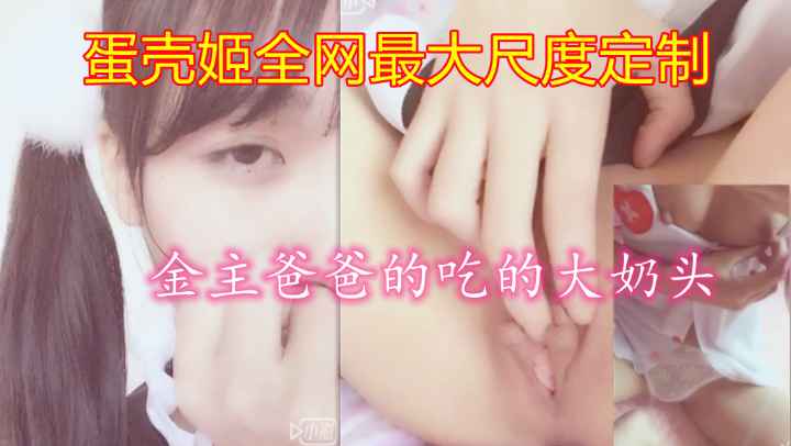 蛋壳姬全网最大尺度定制金主爸爸吃的大奶头