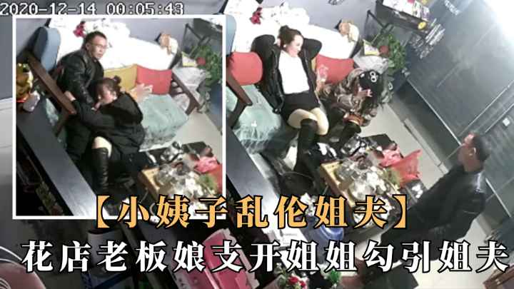 花店老板娘勾引姐夫乱伦.被姐撞见支开姐姐继续插嘴口爆