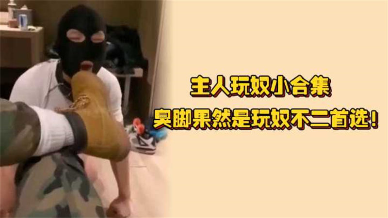 主人玩奴40分钟合集，皮鞋臭脚果然是玩奴不二首选！在爸爸跨下极尽骚浪之本能好过瘾