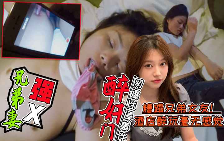 【醉酒强X兄弟老婆事件门】好兄弟灌醉兄弟老婆后带到酒店糟蹋!