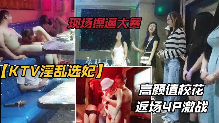 【KTV淫乱选妃】罕见选妃现场.高颜值校花返场4P激战