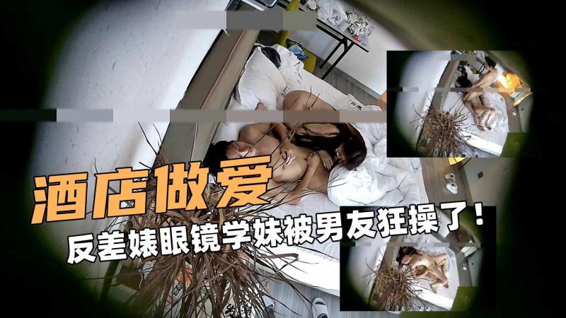 酒店大做爱！反差婊眼镜学妹被男友狂操了！差点哭了