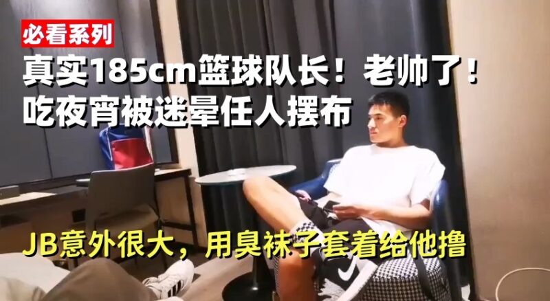 真实185cm篮球队长！老帅了！ 吃夜宵被迷晕任人摆布~JB意外很大，用臭袜子套着给他撸