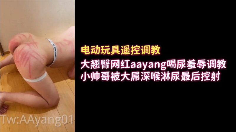 电动玩具遥控调教 大翘臀 网红aayang喝尿羞辱调教小帅哥被大屌深喉淋尿最后控射