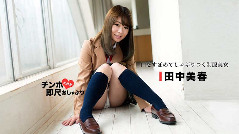 爱肉棒美乳制服妹秒口爆！ 田中美春 1pondo_053118_694