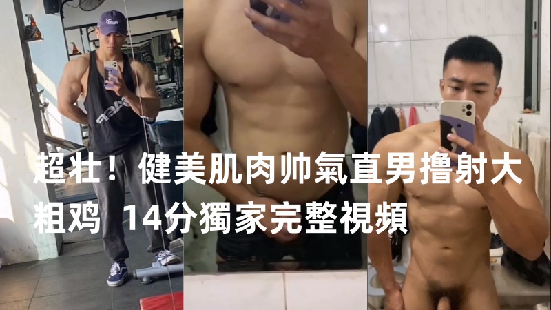 超壮！ [健美肌肉帅气:直男撸射大粗鸡 1?4分独家完整视频