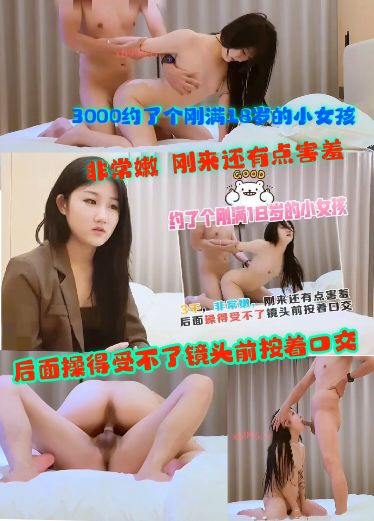 3000约了个刚满18岁的小女孩，非常嫩，刚来还有点害羞，后面操得受不了镜头前按着口交