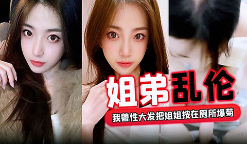 【姐弟乱伦】外面全是亲戚，我兽性大发把姐姐按在厕所爆菊