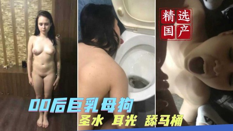 【精选调`@(教】00后%巨乳$`母狗圣水耳光舔马桶