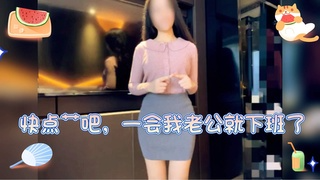 快点艹吧，一会我老公就下班了