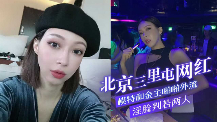 北京三里屯网红模特和金主啪啪外流 淫脸判若两人