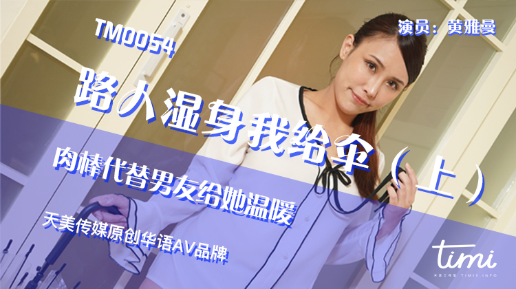 TM0054 路人湿身我给伞（上） 肉棒代替男友给她温暖