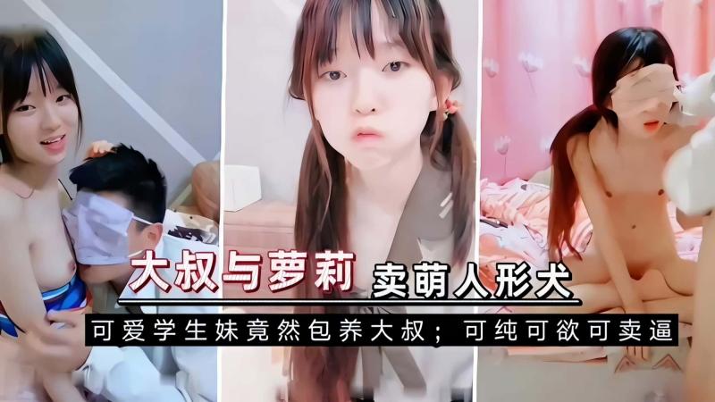 卖萌母狗学生妹包养大叔;可纯可欲可卖逼大叔与囖莉