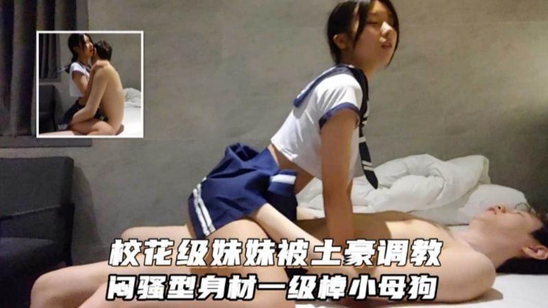 校花级妹妹被土豪调教，闷骚型身材一级棒的小母狗