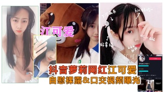 【抖音网红泄露】抖音百万粉“江可爱”萝莉网红，露脸自慰、口交视频曝光