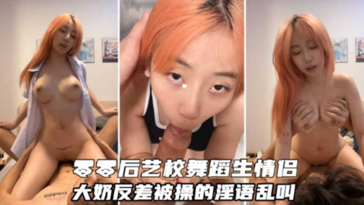 零零后艺校舞蹈生情侣大奶反差被操的淫语乱叫