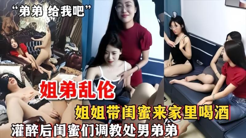 【姐弟乱伦】姐姐和闺蜜灌醉处男弟弟疯狂调教