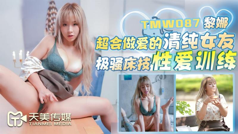 TMW087超会做爱的清纯女友 极骚床技性爱训练