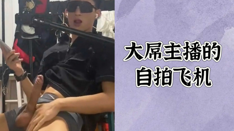 大屌主播的自拍飞机