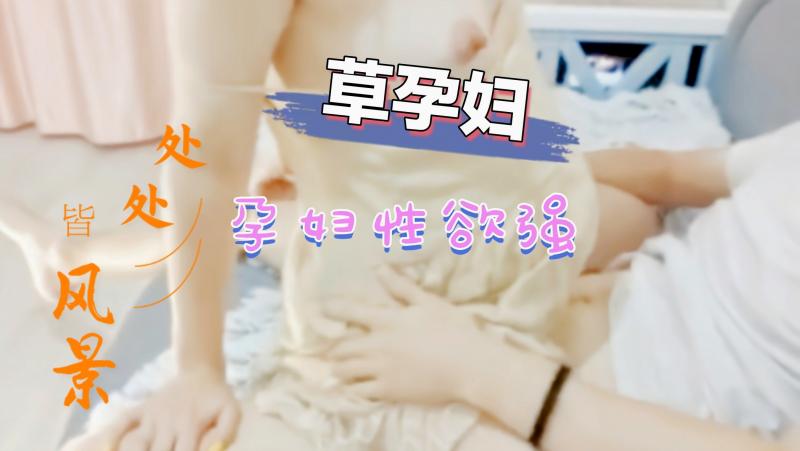孕妇性欲:强 自己就往鸡巴上做