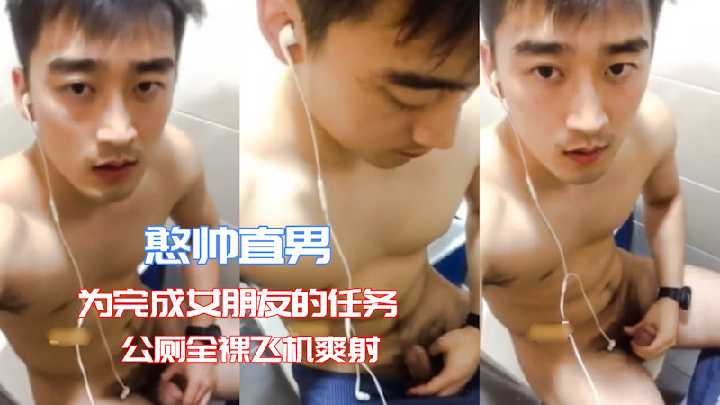 憨帅直男为完成女朋友布置的任务，公厕全裸打飞机爽射