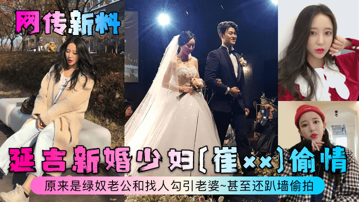 【网传新料】延吉新婚少妇[崔xx]偷情~原来是绿奴老公