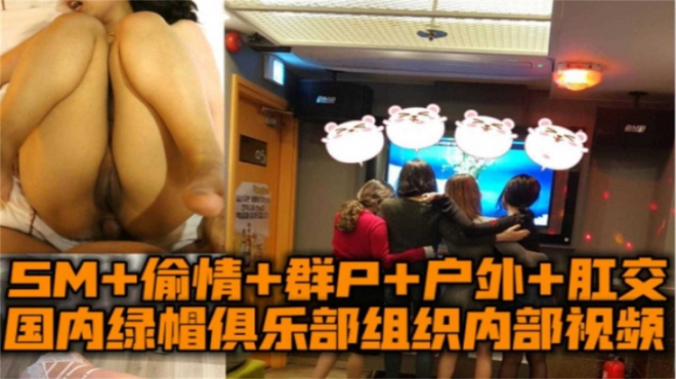 SM-偷情-群P-户外-肛交，国内绿帽俱乐部内部视频！