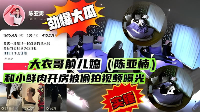 大衣哥前儿媳（陈亚楠） 和小鲜肉开房被偷拍 视频曝光