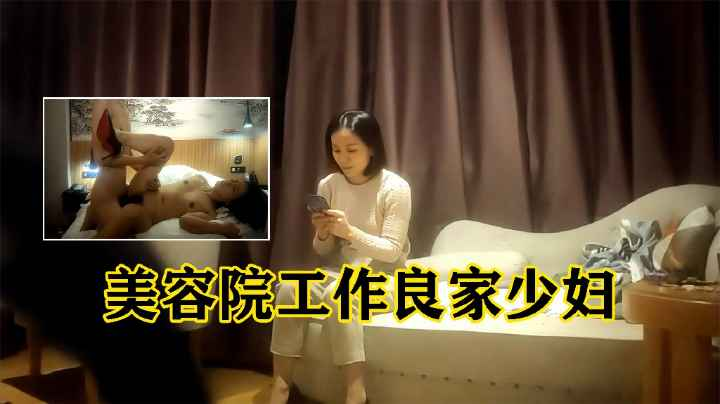 美容院工作良家少妇，约到酒店开房偷情