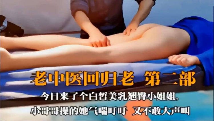 老中,医SPA实录，)])少-$+妇做按摩遇采花大盗被刺激/+到浴火焚身主动]\-求操
