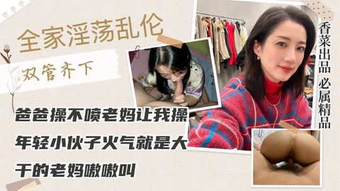 全家淫荡乱伦爸爸操不喷老妈让我操年轻小伙子火气就是大干的老妈嗷嗷叫
