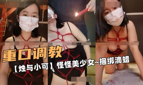 重口调教【烛与小可】怪怪美少女~捆绑滴蜡
