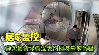 〈监控破解〉真实偷情绿帽淫妻约网友来家偷情