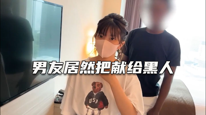 【绿帽淫妻】深爱自己女友却无法满足她，叫大屌黑人完成自己梦想