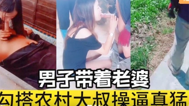 男子带着老婆勾搭农村大叔操逼真勐
