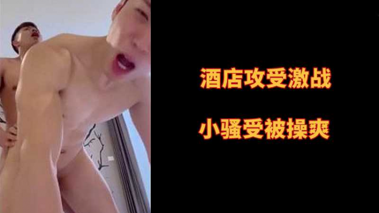 酒店攻受激战，小骚受被操爽