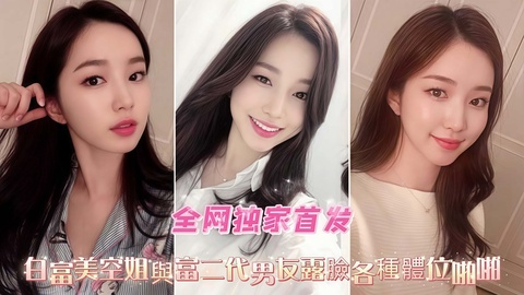 独家首发白富美空姐与富二代男友露脸各种体位啪啪