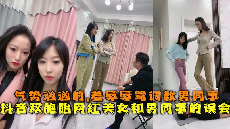 抖音双胞胎网红美女和男同事，气势汹汹的,羞辱辱骂调教男同事。