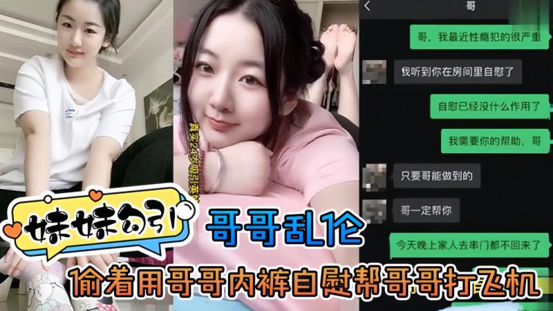 妹妹勾引哥哥乱伦,偷着用哥哥内裤自慰帮哥哥打飞机
