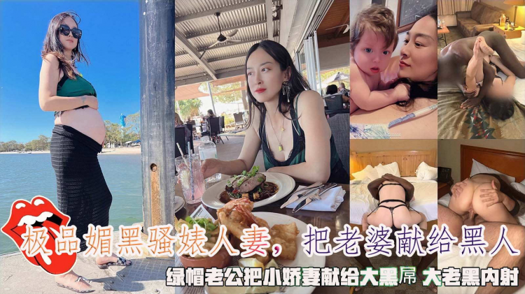 极品媚黑骚婊人妻，绿帽老公把小娇妻献给大黑屌大老黑内射。