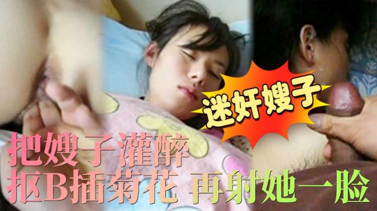 把嫂子灌醉抠逼插屁眼在射她一脸
